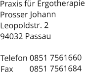 Praxis für Ergotherapie  Prosser Johann Leopoldstr. 2 94032 Passau  Telefon 0851 7561660 Fax 	     0851 7561684