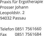 Praxis fr Ergotherapie  Prosser Johann Leopoldstr. 2 94032 Passau  Telefon 0851 7561660 Fax 	     0851 7561684